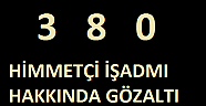 380 HİMMETÇİ GÖZALTINA ALINIYOR