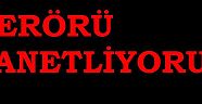TERÖRÜ NEFRETLE KINIYOR VE LANETLİYORUZ